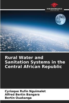 Rural Water and Sanitation Systems in the Central African Republic - Cyriaque Rufin Nguimalet,Alfred Bertin Bangara,Bertin Ouakanga - cover