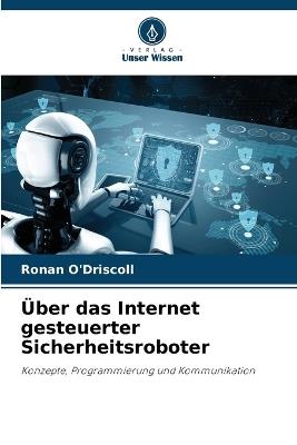 Über das Internet gesteuerter Sicherheitsroboter - Ronan O'Driscoll - cover