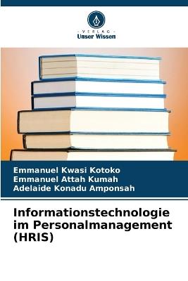 Informationstechnologie im Personalmanagement (HRIS) - Emmanuel Kwasi Kotoko,Emmanuel Attah Kumah,Adelaide Konadu Amponsah - cover