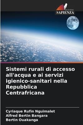 Sistemi rurali di accesso all'acqua e ai servizi igienico-sanitari nella Repubblica Centrafricana - Cyriaque Rufin Nguimalet,Alfred Bertin Bangara,Bertin Ouakanga - cover