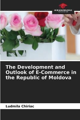 The Development and Outlook of E-Commerce in the Republic of Moldova - Ludmila Chiriac - cover