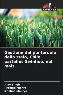 Gestione del punteruolo dello stelo, Chilo partellus Swinhoe, nel mais - Ajay Singh,Pramod Mishra,Krishna Maurya - cover