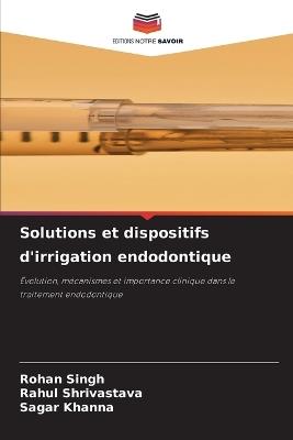 Solutions et dispositifs d'irrigation endodontique - Rohan Singh,Rahul Shrivastava,Sagar Khanna - cover
