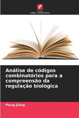 Análise de códigos combinatórios para a compreensão da regulação biológica - Peng Jiang - cover