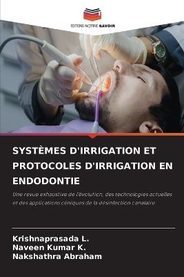 Systèmes d'Irrigation Et Protocoles d'Irrigation En Endodontie - Krishnaprasada L,Naveen Kumar K,Nakshathra Abraham - cover