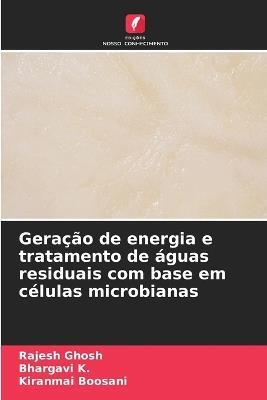 Geração de energia e tratamento de águas residuais com base em células microbianas - Rajesh Ghosh,Bhargavi K,Kiranmai Boosani - cover