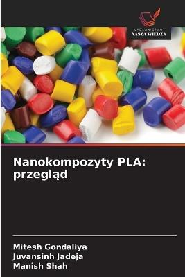 Nanokompozyty PLA: przegląd - Mitesh Gondaliya,Juvansinh Jadeja,Manish Shah - cover