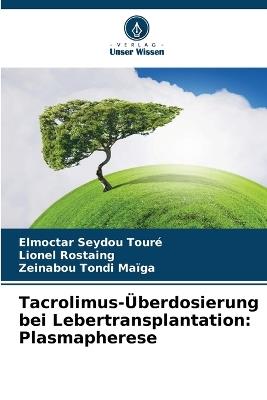 Tacrolimus-Überdosierung bei Lebertransplantation: Plasmapherese - Elmoctar Seydou Touré,Lionel Rostaing,Zeinabou Tondi Maïga - cover