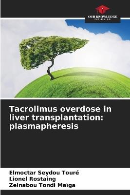 Tacrolimus overdose in liver transplantation: plasmapheresis - Elmoctar Seydou Touré,Lionel Rostaing,Zeinabou Tondi Maïga - cover