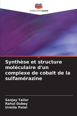 Synthèse et structure moléculaire d'un complexe de cobalt de la sulfamérazine - Sanjay Tailor,Rahul Dubey,Urmila Patel - cover