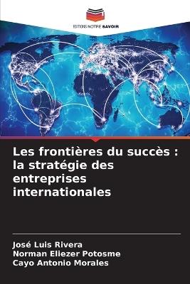 Les frontières du succès: la stratégie des entreprises internationales - José Luis Rivera,Norman Eliezer Potosme,Cayo Antonio Morales - cover