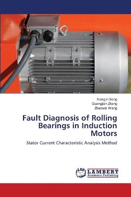 Fault Diagnosis of Rolling Bearings in Induction Motors - Xiangjin Song,Guangjian Zhang,Zhaowei Wang - cover