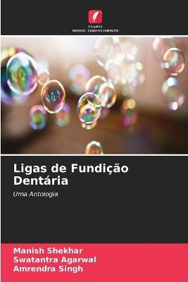 Ligas de Fundição Dentária - Manish Shekhar,Swatantra Agarwal,Amrendra Singh - cover