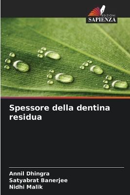 Spessore della dentina residua - Annil Dhingra,Satyabrat Banerjee,Nidhi Malik - cover