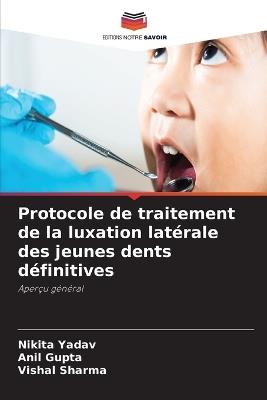 Protocole de traitement de la luxation latérale des jeunes dents définitives - Nikita Yadav,Anil Gupta,Vishal Sharma - cover