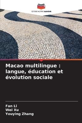 Macao multilingue: langue, éducation et évolution sociale - Fan Li,Wei Xu,Youying Zhang - cover