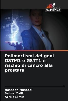 Polimorfismi dei geni GSTM1 e GSTT1 e rischio di cancro alla prostata - Nosheen Masood,Saima Malik,Azra Yasmin - cover