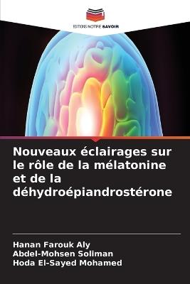 Nouveaux éclairages sur le rôle de la mélatonine et de la déhydroépiandrostérone - Hanan Farouk Aly,Abdel-Mohsen Soliman,Hoda El-Sayed Mohamed - cover