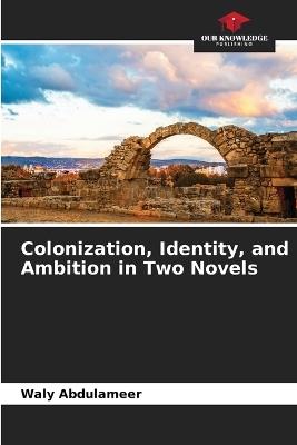 Colonization, Identity, and Ambition in Two Novels - Waly Abdulameer - cover