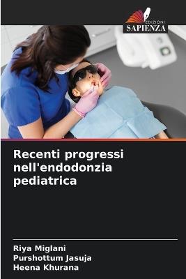 Recenti progressi nell'endodonzia pediatrica - Riya Miglani,Purshottum Jasuja,Heena Khurana - cover