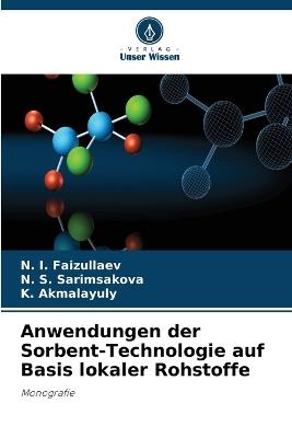 Anwendungen der Sorbent-Technologie auf Basis lokaler Rohstoffe - N I Faizullaev,N S Sarimsakova,K Akmalayuly - cover