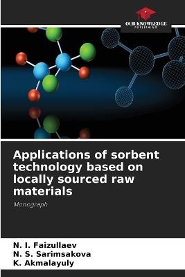 Applications of sorbent technology based on locally sourced raw materials - N I Faizullaev,N S Sarimsakova,K Akmalayuly - cover