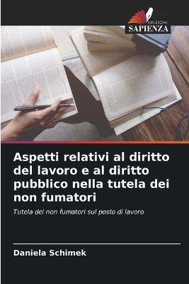 Aspetti relativi al diritto del lavoro e al diritto pubblico nella tutela dei non fumatori - Daniela Schimek - cover