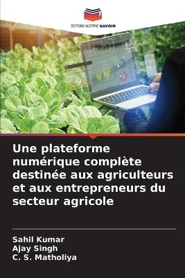 Une plateforme numérique complète destinée aux agriculteurs et aux entrepreneurs du secteur agricole - Sahil Kumar,Ajay Singh,C S Matholiya - cover
