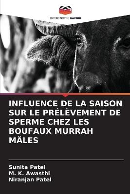 Influence de la Saison Sur Le Prélèvement de Sperme Chez Les Boufaux Murrah Mâles - Sunita Patel,M K Awasthi,Niranjan Patel - cover