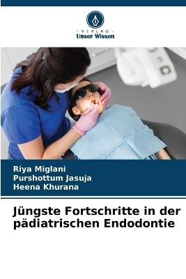 Jüngste Fortschritte in der pädiatrischen Endodontie - Riya Miglani,Purshottum Jasuja,Heena Khurana - cover