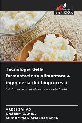Tecnologia della fermentazione alimentare e ingegneria dei bioprocessi - Areej Sajjad,Naseem Zahra,Muhammad Khalid Saeed - cover