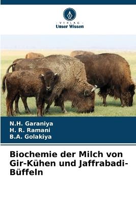 Biochemie der Milch von Gir-Kühen und Jaffrabadi-Büffeln - N H Garaniya,H R Ramani,B a Golakiya - cover