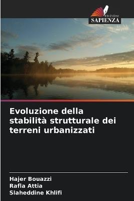 Evoluzione della stabilità strutturale dei terreni urbanizzati - Hajer Bouazzi,Rafla Attia,Slaheddine Khlifi - cover