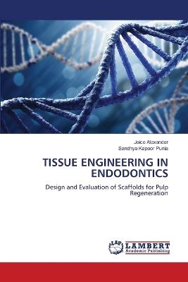 Tissue Engineering in Endodontics - Joice Alexander,Sandhya Kapoor Punia - cover