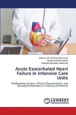 Acute Exacerbated Heart Failure in Intensive Care Units - Mohamed El-Said Ali Abdelmoatti,Hanaa Ali Ahmed Elfeky,Shaimaa Ramadan Abdelnaby - cover