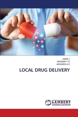Local Drug Delivery - Jasna J,Arunima P R,Akshara A S - cover