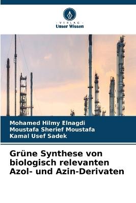 Grüne Synthese von biologisch relevanten Azol- und Azin-Derivaten - Mohamed Hilmy Elnagdi,Moustafa Sherief Moustafa,Kamal Usef Sadek - cover