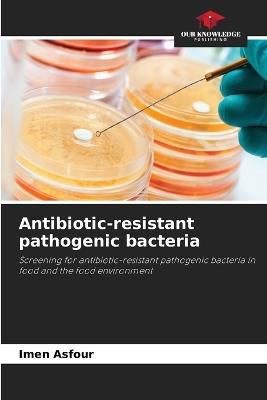 Antibiotic-resistant pathogenic bacteria - Imen Asfour - cover