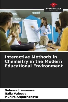 Interactive Methods in Chemistry in the Modern Educational Environment - Gulnoza Usmanova,Naila Valeeva,Munira Aripdzhanova - cover