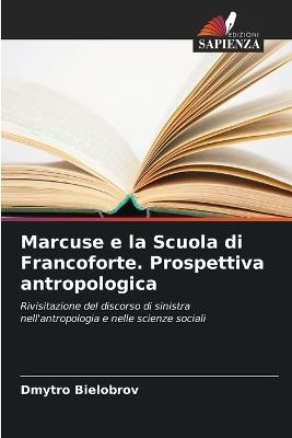 Marcuse e la Scuola di Francoforte. Prospettiva antropologica - Dmytro Bielobrov - cover