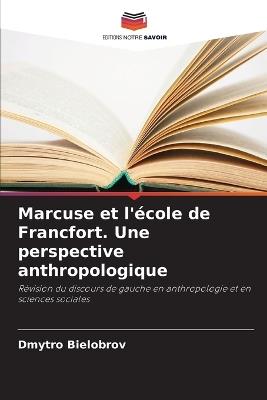 Marcuse et l'école de Francfort. Une perspective anthropologique - Dmytro Bielobrov - cover