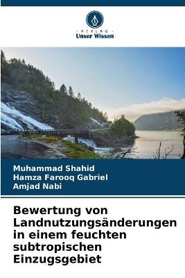 Bewertung von Landnutzungsänderungen in einem feuchten subtropischen Einzugsgebiet - Muhammad Shahid,Hamza Farooq Gabriel,Amjad Nabi - cover