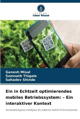 Ein in Echtzeit optimierendes mobiles Betriebssystem: - Ein interaktiver Kontext - Ganesh Misal,Somnath Thigale,Sahadev Shinde - cover