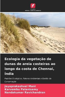 Ecologia da vegetação de dunas de areia costeiras ao longo da costa de Chennai, Índia - Jayaprakashvel Mani,Karvembu Palanisamy,Nandakumar Ravichandran - cover