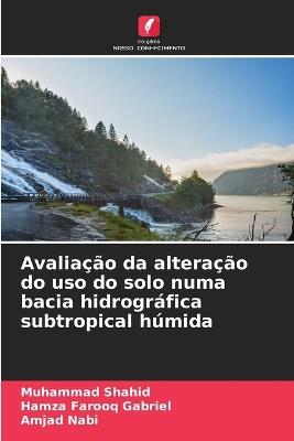 Avaliação da alteração do uso do solo numa bacia hidrográfica subtropical húmida - Muhammad Shahid,Hamza Farooq Gabriel,Amjad Nabi - cover
