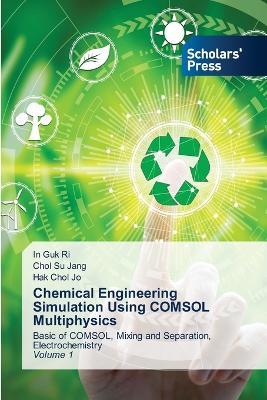 Chemical Engineering Simulation Using COMSOL Multiphysics - In Guk Ri,Chol Su Jang,Hak Chol Jo - cover