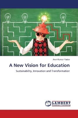A New Vision for Education - Arun Kumar Yadav - cover