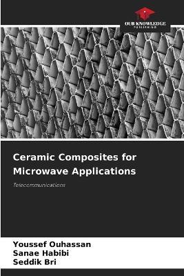 Ceramic Composites for Microwave Applications - Youssef Ouhassan,Sanae Habibi,Seddik Bri - cover