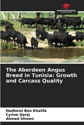 The Aberdeen Angus Breed in Tunisia: Growth and Carcass Quality - Hadhemi Ben Khalifa,Cyrine Darej,Ahmed Slimen - cover