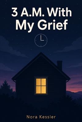 3 A.M. with My Grief - Nora Kessler - cover